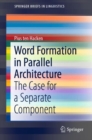 Word Formation in Parallel Architecture : The Case for a Separate Component - Book