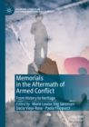Memorials in the Aftermath of Armed Conflict : From History to Heritage - Book