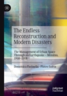 The Endless Reconstruction and Modern Disasters : The Management of Urban Space Through an Earthquake - Messina, 1908-2018 - Book