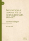 Remembrance of the Great War in the Irish Free State, 1914-1937 : Specters of Empire - Book