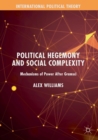 Political Hegemony and Social Complexity : Mechanisms of Power After Gramsci - Book