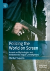 Policing the World on Screen : American Mythologies and Hollywood's Rogue Crimefighters - Book