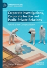 Corporate Investigations, Corporate Justice and Public-Private Relations : Towards a New Conceptualisation - Book