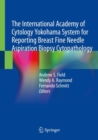The International Academy of Cytology Yokohama System for Reporting Breast Fine Needle Aspiration Biopsy Cytopathology - Book