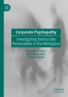 Corporate Psychopathy : Investigating Destructive Personalities in the Workplace - eBook