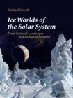 Ice Worlds of the Solar System : Their Tortured Landscapes and Biological Potential - eBook