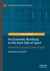 An Economic Roadmap to the Dark Side of Sport : Volume III: Economic Crime in Sport - Book