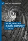 The Self, Relational Sociology, and Morality in Practice - Book