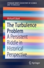 The Turbulence Problem : A Persistent Riddle in Historical Perspective - eBook