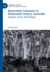 Benevolent Colonizers in Nineteenth-Century Australia : Quaker Lives and Ideals - eBook