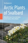 Arctic Plants of Svalbard : What We Learn From the Green in the Treeless White World - eBook