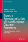Toward a Reconceptualization of Second Language Classroom Assessment : Praxis and Researcher-teacher Partnership - eBook