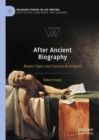After Ancient Biography : Modern Types and Classical Archetypes - eBook