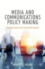 Media and Communications Policy Making : Processes, Dynamics and International Variations - eBook