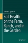 Soil Health on the Farm, Ranch, and in the Garden - Book