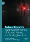 Ambient Literature : Towards a New Poetics of Situated Writing and Reading Practices - eBook