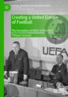 Creating a United Europe of Football : The Formation of UEFA (1949-1961) - eBook