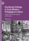 Emotional Settings in Early Modern Pedagogical Culture : Hamlet, The Faerie Queene, and Arcadia - eBook