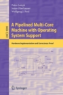 A Pipelined Multi-Core Machine with Operating System Support : Hardware Implementation and Correctness Proof - Book