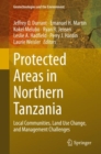 Protected Areas in Northern Tanzania : Local Communities, Land Use Change, and Management Challenges - eBook