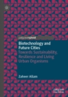 Biotechnology and Future Cities : Towards Sustainability, Resilience and Living Urban Organisms - eBook