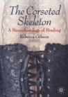 The Corseted Skeleton : A Bioarchaeology of Binding - Book