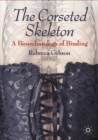 The Corseted Skeleton : A Bioarchaeology of Binding - eBook
