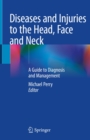 Diseases and Injuries to the Head, Face and Neck : A Guide to Diagnosis and Management - eBook