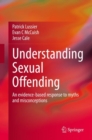 Understanding Sexual Offending : An evidence-based response to myths and misconceptions - eBook