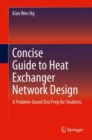 Concise Guide to Heat Exchanger Network Design : A Problem-based Test Prep for Students - Book