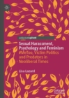 Sexual Harassment, Psychology and Feminism : #MeToo, Victim Politics and Predators in Neoliberal Times - eBook
