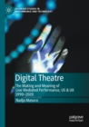 Digital Theatre : The Making and Meaning of Live Mediated Performance, US & UK 1990-2020 - Book
