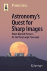 Astronomy’s Quest for Sharp Images : From Blurred Pictures to the Very Large Telescope - Book