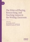The Ethics of Playing, Researching, and Teaching Games in the Writing Classroom - eBook
