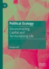 Political Ecology : Deconstructing Capital and Territorializing Life - eBook
