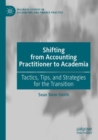 Shifting from Accounting Practitioner to Academia : Tactics, Tips, and Strategies for the Transition - Book