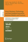 Smart Business: Technology and Data Enabled Innovative Business Models and Practices : 18th Workshop on e-Business, WeB 2019, Munich, Germany, December 14, 2019, Revised Selected Papers - Book
