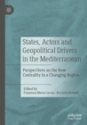 States, Actors and Geopolitical Drivers in the Mediterranean : Perspectives on the New Centrality in a Changing Region - Book