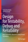 Design for Testability, Debug and Reliability : Next Generation Measures Using Formal Techniques - Book