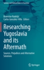 Researching Yugoslavia and its Aftermath : Sources, Prejudices and Alternative Solutions - Book
