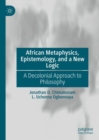 African Metaphysics, Epistemology and a New Logic : A Decolonial Approach to Philosophy - eBook