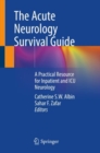 The Acute Neurology Survival Guide : A Practical Resource for Inpatient and ICU Neurology - Book