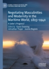 Negotiating Masculinities and Modernity in the Maritime World, 1815-1940 : A Sailor's Progress? - eBook
