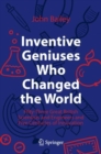 Inventive Geniuses Who Changed the World : Fifty-Three Great British Scientists and Engineers and Five Centuries of Innovation - Book