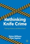 Rethinking Knife Crime : Policing, Violence and Moral Panic? - Book