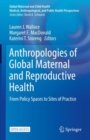 Anthropologies of Global Maternal and Reproductive Health : From Policy Spaces to Sites of Practice - Book