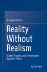 Reality Without Realism : Matter, Thought, and Technology in Quantum Physics - Book