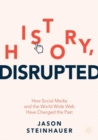 History, Disrupted : How Social Media and the World Wide Web Have Changed the Past - Book
