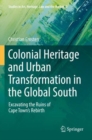 Colonial Heritage and Urban Transformation in the Global South : Excavating the Ruins of Cape Town's Rebirth - Book