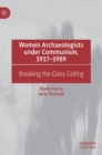 Women Archaeologists under Communism, 1917-1989 : Breaking the Glass Ceiling - Book